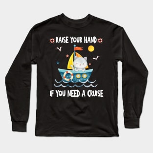 Raise Your Hand If You Need A Cruise Long Sleeve T-Shirt